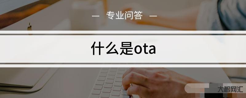 ota是什么意思-三分鐘了解汽車圈高頻詞匯:OTA